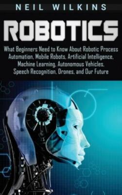 Robotics: What Beginners Need To Know About Robotic Process Automation, Mob...