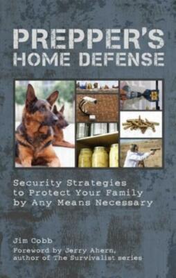Prepper's Home Defense: Security Strategies To Protect Your Family By Any M...