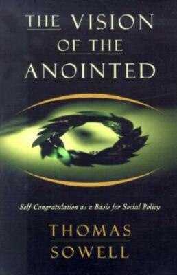 The Vision Of The Anointed: Self-Congratulation As A Basis For Social Polic...