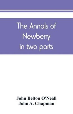 The Annals Of Newberry: In Two Parts