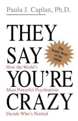 They Say You're Crazy: How The World's Most Powerful Psychiatrists Decide W...