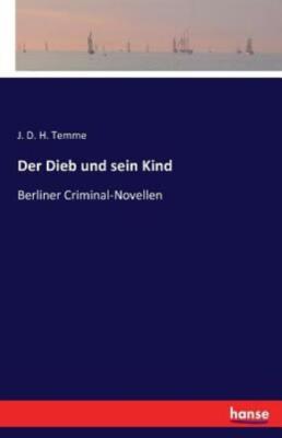 Der Dieb und sein Kind: Berliner Criminal-Novellen