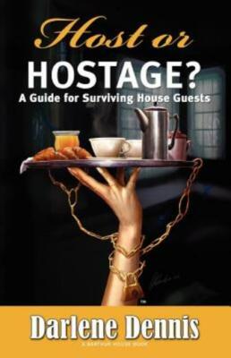 Host Or Hostage? A Guide For Surviving House Guests: A Guide For Surviving ...