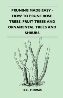 Pruning Made Easy - How To Prune Rose Trees, Fruit Trees And Ornamental Tre...