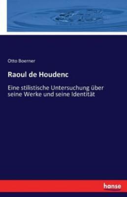 Raoul De Houdenc: Eine Stilistische Untersuchung ?Ber Seine Werke Und Seine...
