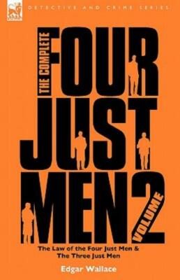 The Complete Four Just Men: Volume 2-The Law Of The Four Just Men & The Thr...
