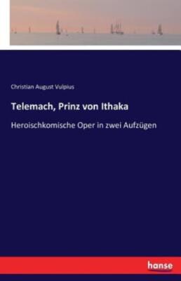 Telemach, Prinz Von Ithaka: Heroischkomische Oper In Zwei Aufz?Gen
