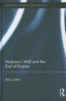 Hadrian's Wall And The End Of Empire: The Roman Frontier In The 4Th And 5Th...