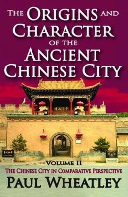 The Origins And Character Of The Ancient Chinese City: Volume 2, The Chines...