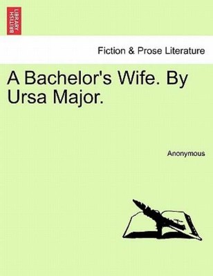 A Bachelor's Wife  By Ursa Major
