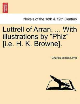 Luttrell Of Arran      With Illustrations By Phiz [I E  H  K  Browne]