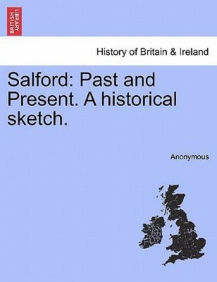 Salford: Past And Present  A Historical Sketch