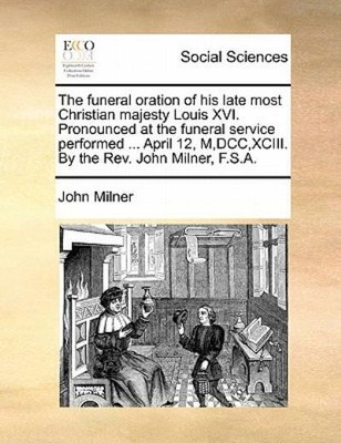 The Funeral Oration Of His Late Most Christian Majesty Louis Xvi  Pronounce...