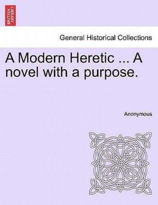 A Modern Heretic     A Novel With A Purpose