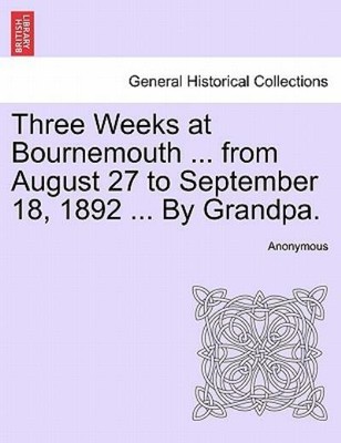 Three Weeks At Bournemouth     From August 27 To September 18, 1892     By ...