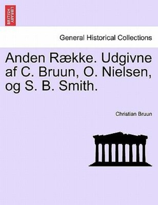Anden Raekke  Udgivne Af C  Bruun, O  Nielsen, Og S  B  Smith
