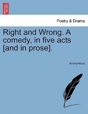 Right And Wrong  A Comedy, In Five Acts [And In Prose]