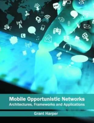 Mobile Opportunistic Networks: Architectures, Frameworks And Applications