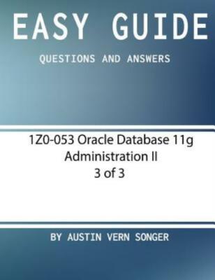 Easy Guide: 1Z0-053 Oracle Database 11G Administration Ii [3 Of 3... (RePrint)