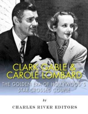 Clark Gable & Carole Lombard: The Golden Era Of Hollywood's Star-Crossed Co...