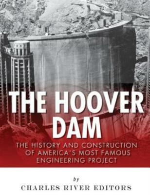 The Hoover Dam: The History And Construction Of America's Most Famous Engin...