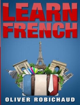 Learn French: A Fast And Easy Guide For Beginners To Learn Conversational F...