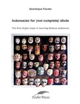 Indonesian For (Not Complete) Idiots: First (High) Steps To Learn Bahasa In...