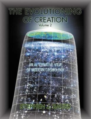 The Evolutioning Of Creation - Volume 2: An Alternative View Of Modern Cosm...