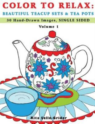 Color To Relax: Beautiful Teacup Sets & Tea Pots: 30 Hand-Drawn Images, Sin...