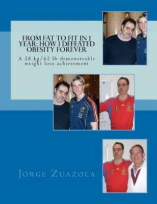 From Fat To Fit In 1 Year: How I Defeated Obesity Forever: A 28 Kg/62 Lb De...
