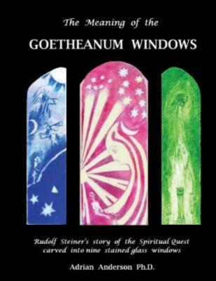 The Meaning Of The Goetheanum Windows: Rudolf Steiner's Story Of The Spirit...