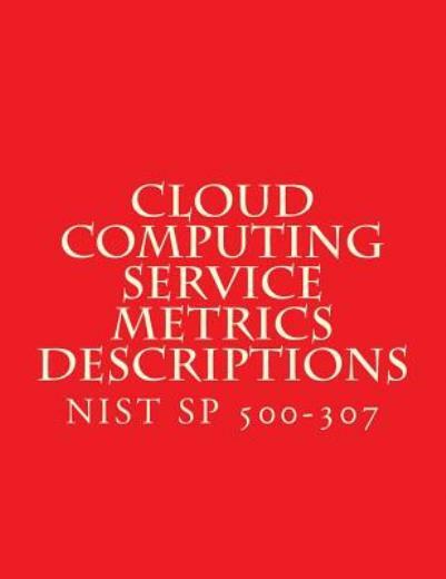 Cloud Computing Service Metrics Descriptions: Nist Sp 500-307
