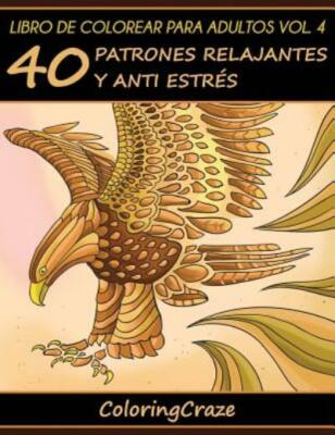 Libro De Colorear Para Adultos Volumen 4: 40 Patrones Relajantes Y Anti Estr?S
