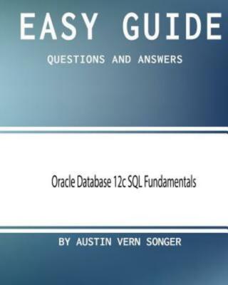 Easy Guide: Oracle Database 12C Sql Fundamentals: Questions And Answers