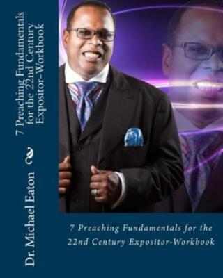 7 Preaching Fundamentals For The 22Nd Century Expositor (Workbook): A Bibli...