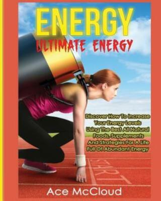 Energy: Ultimate Energy: Discover How To Increase Your Energy Levels Using ...