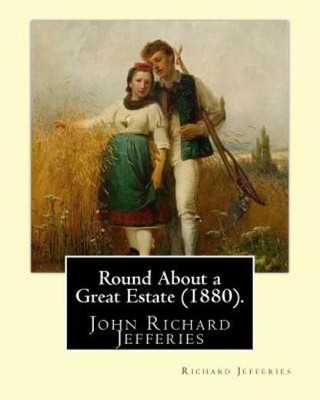 Round About A Great Estate (1880)  By: Richard Jefferies: John Richard Jeff...
