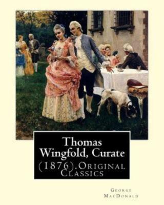 Thomas Wingfold, Curate (1876)  By: George Macdonald (Original Classics): G...
