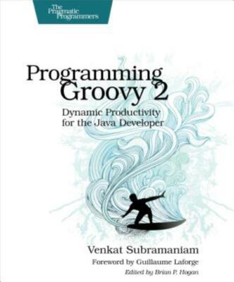 Programming Groovy 2: Dynamic Productivity For The Java Developer