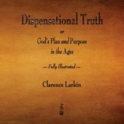 Dispensational Truth Or God's Plan And Purpose In The Ages - Fully Illustra...