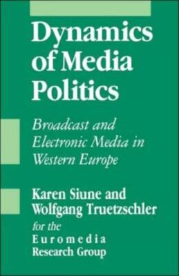Dynamics Of Media Politics: Broadcast And Electronic Media In Western Europ...