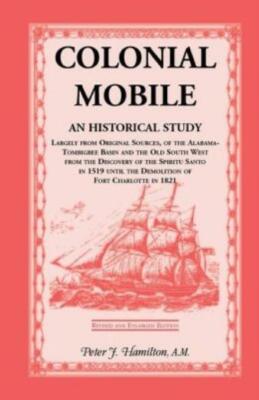 Colonial Mobile: An Historical Study, Largely From Original Sources, Of The...