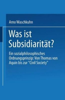 Was Ist Subsidiarit?T?: Ein Sozialphilosophisches Ordnungsprinzip: Von Thom...