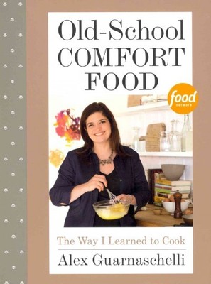 Old-School Comfort Food : The Way I Learned to Cook, Hardcover by Guarnaschel...