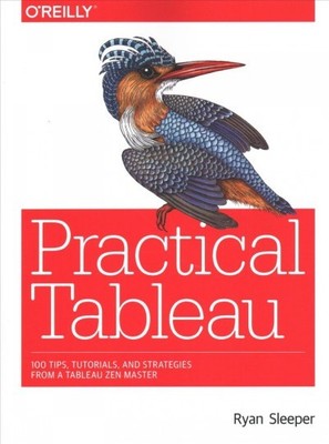 Practical Tableau : 100 Tips, Tutorials, and Strategies from a Tableau Zen Ma...