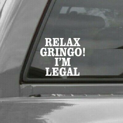 RELAX GRINGO! I'M LEGAL VINYL WINDOW DECAL STICKERS