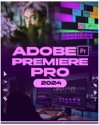 Adobe Premiere Pro 2024: Your Ultimate Toolkit to Learn the Newest Features, ...