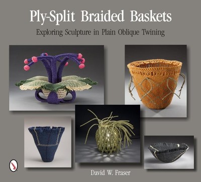 Ply-Split Braided Baskets : Exploring Sculpture in Plain Oblique Twining, Pap...