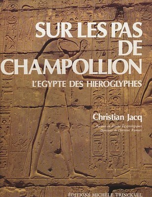 Sur les Pas de Champollion. L'Egypte des Hieroglyphes. Jacq, Christian: