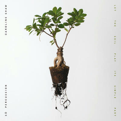 Caroline & So Percussion Shaw - Let The Soil Play Its Simple Part (New CD)